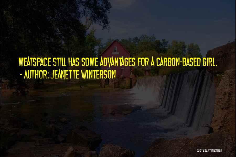 Jeanette Winterson Quotes: Meatspace Still Has Some Advantages For A Carbon-based Girl.