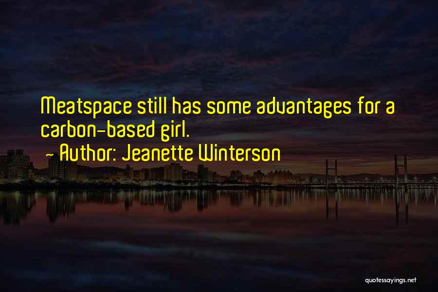 Jeanette Winterson Quotes: Meatspace Still Has Some Advantages For A Carbon-based Girl.