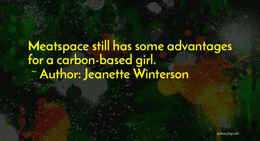 Jeanette Winterson Quotes: Meatspace Still Has Some Advantages For A Carbon-based Girl.
