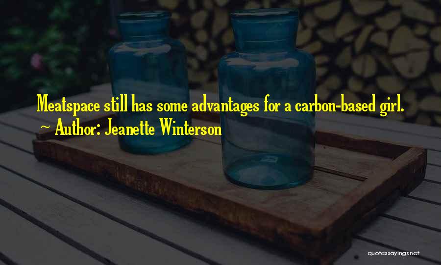Jeanette Winterson Quotes: Meatspace Still Has Some Advantages For A Carbon-based Girl.