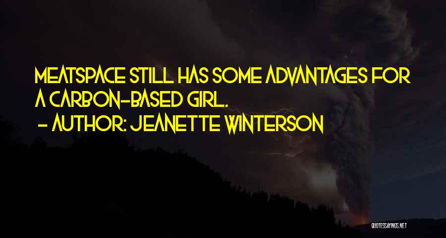 Jeanette Winterson Quotes: Meatspace Still Has Some Advantages For A Carbon-based Girl.