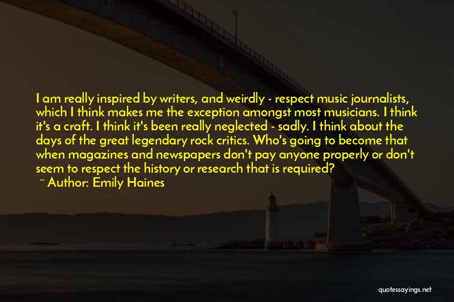 Emily Haines Quotes: I Am Really Inspired By Writers, And Weirdly - Respect Music Journalists, Which I Think Makes Me The Exception Amongst