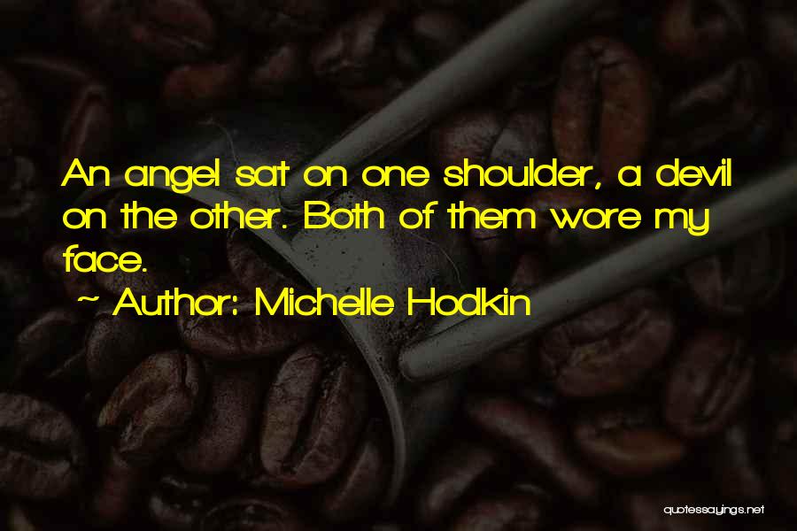 Michelle Hodkin Quotes: An Angel Sat On One Shoulder, A Devil On The Other. Both Of Them Wore My Face.