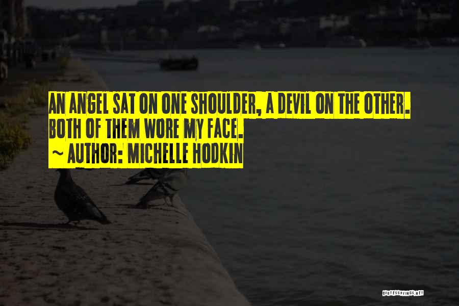 Michelle Hodkin Quotes: An Angel Sat On One Shoulder, A Devil On The Other. Both Of Them Wore My Face.