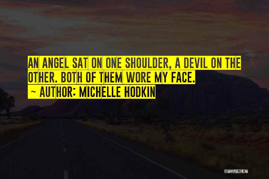 Michelle Hodkin Quotes: An Angel Sat On One Shoulder, A Devil On The Other. Both Of Them Wore My Face.