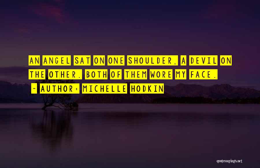 Michelle Hodkin Quotes: An Angel Sat On One Shoulder, A Devil On The Other. Both Of Them Wore My Face.