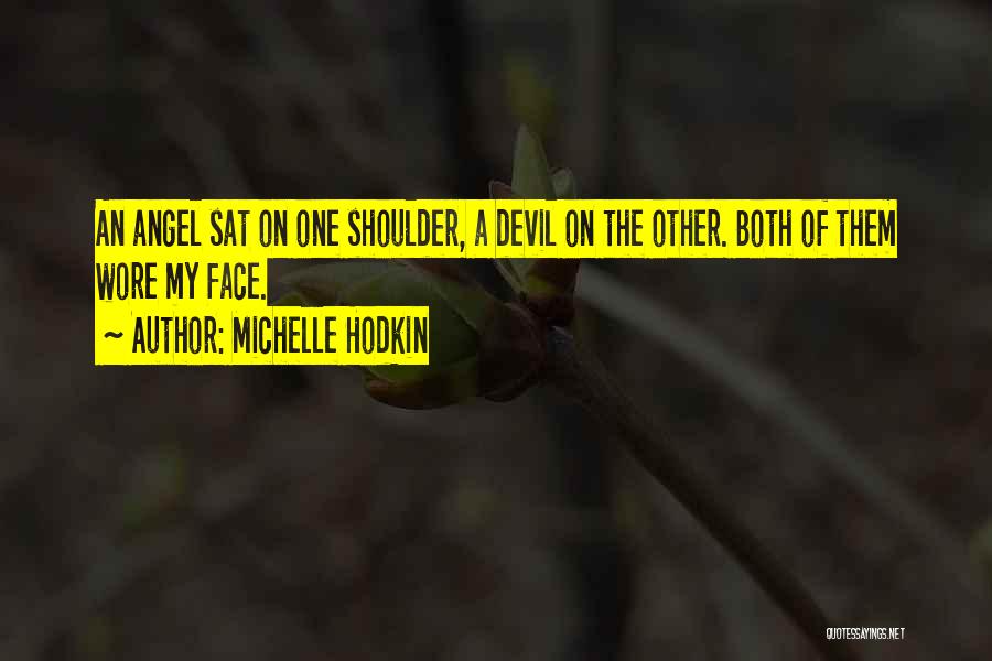 Michelle Hodkin Quotes: An Angel Sat On One Shoulder, A Devil On The Other. Both Of Them Wore My Face.