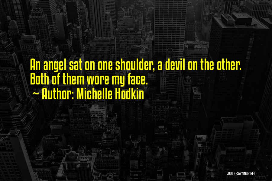 Michelle Hodkin Quotes: An Angel Sat On One Shoulder, A Devil On The Other. Both Of Them Wore My Face.