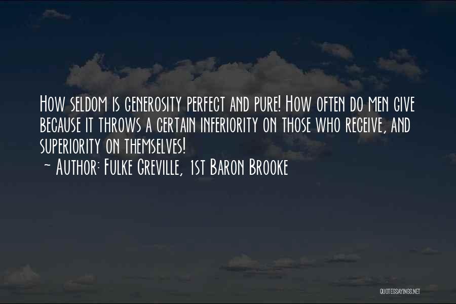 Fulke Greville, 1st Baron Brooke Quotes: How Seldom Is Generosity Perfect And Pure! How Often Do Men Give Because It Throws A Certain Inferiority On Those