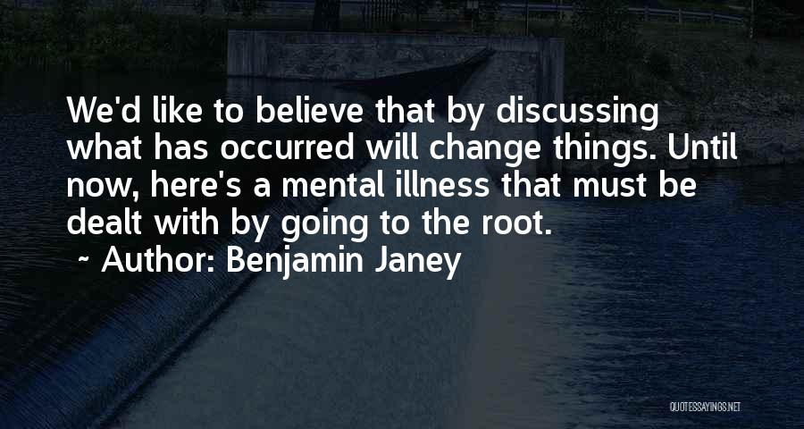 Benjamin Janey Quotes: We'd Like To Believe That By Discussing What Has Occurred Will Change Things. Until Now, Here's A Mental Illness That