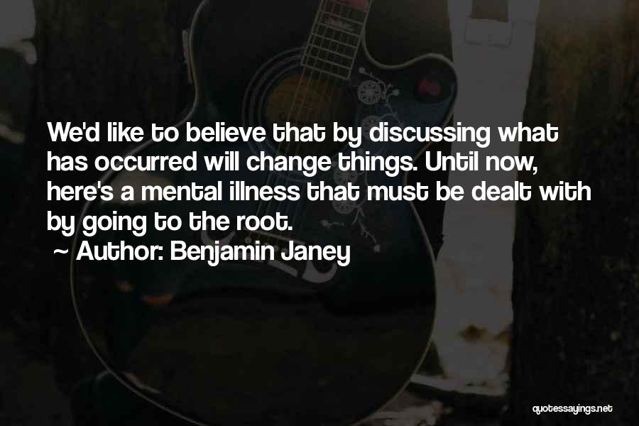 Benjamin Janey Quotes: We'd Like To Believe That By Discussing What Has Occurred Will Change Things. Until Now, Here's A Mental Illness That