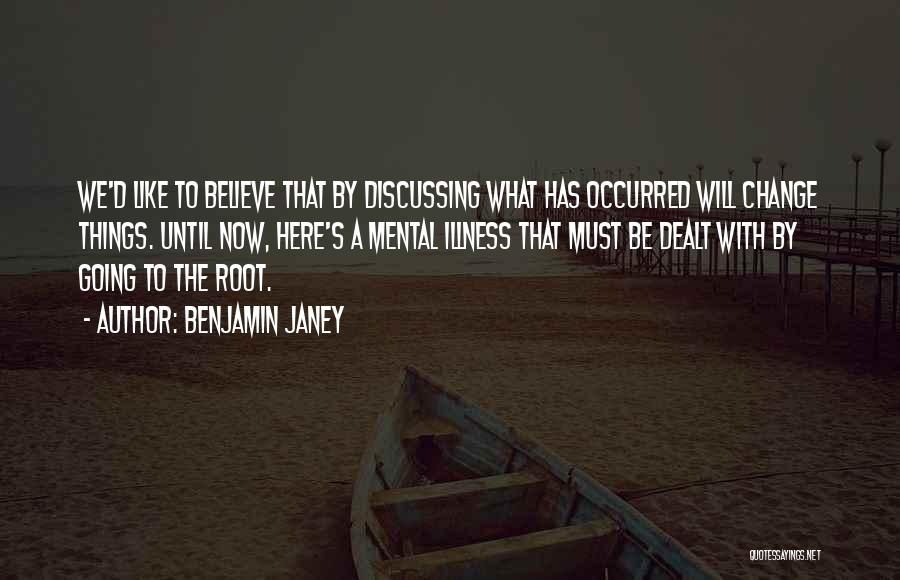 Benjamin Janey Quotes: We'd Like To Believe That By Discussing What Has Occurred Will Change Things. Until Now, Here's A Mental Illness That