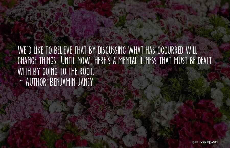 Benjamin Janey Quotes: We'd Like To Believe That By Discussing What Has Occurred Will Change Things. Until Now, Here's A Mental Illness That