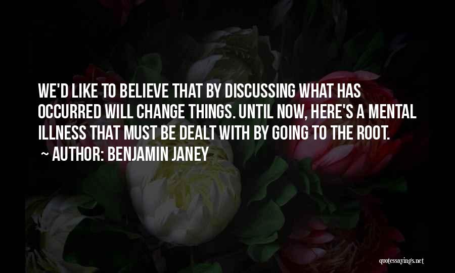 Benjamin Janey Quotes: We'd Like To Believe That By Discussing What Has Occurred Will Change Things. Until Now, Here's A Mental Illness That