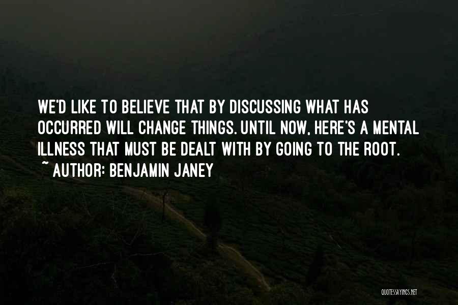 Benjamin Janey Quotes: We'd Like To Believe That By Discussing What Has Occurred Will Change Things. Until Now, Here's A Mental Illness That