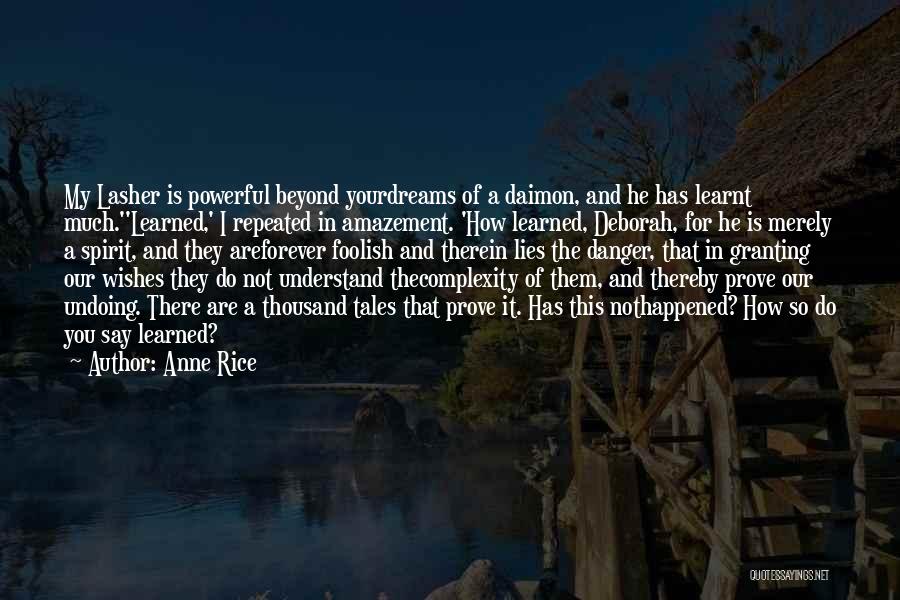 Anne Rice Quotes: My Lasher Is Powerful Beyond Yourdreams Of A Daimon, And He Has Learnt Much.''learned,' I Repeated In Amazement. 'how Learned,