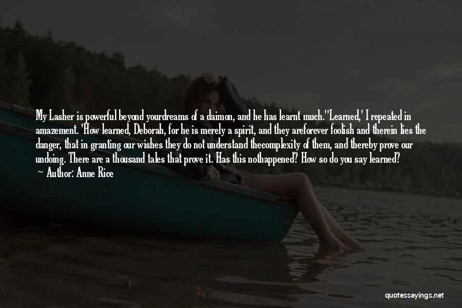 Anne Rice Quotes: My Lasher Is Powerful Beyond Yourdreams Of A Daimon, And He Has Learnt Much.''learned,' I Repeated In Amazement. 'how Learned,