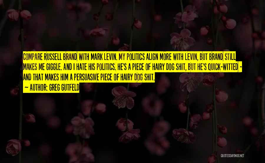 Greg Gutfeld Quotes: Compare Russell Brand With Mark Levin. My Politics Align More With Levin, But Brand Still Makes Me Giggle. And I