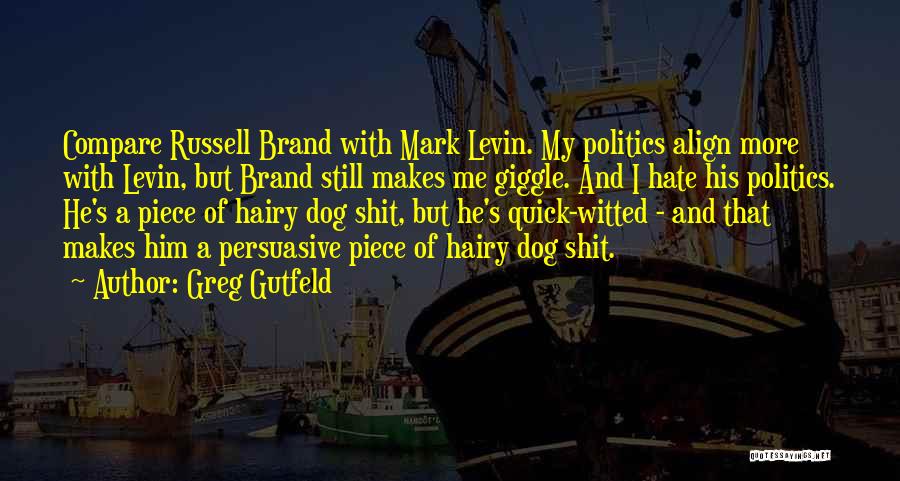 Greg Gutfeld Quotes: Compare Russell Brand With Mark Levin. My Politics Align More With Levin, But Brand Still Makes Me Giggle. And I