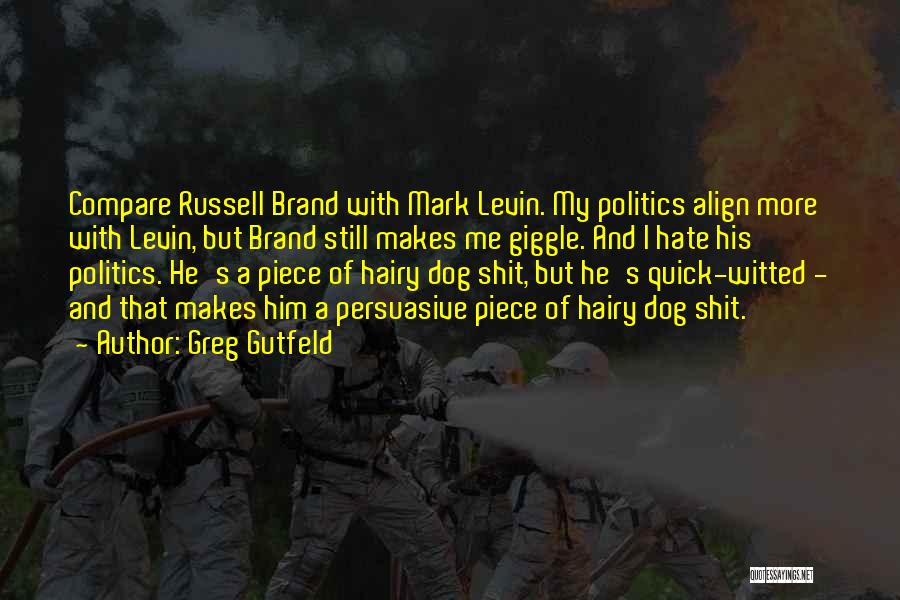 Greg Gutfeld Quotes: Compare Russell Brand With Mark Levin. My Politics Align More With Levin, But Brand Still Makes Me Giggle. And I