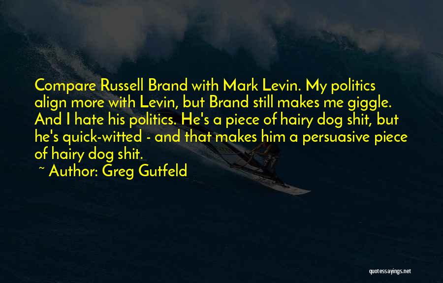 Greg Gutfeld Quotes: Compare Russell Brand With Mark Levin. My Politics Align More With Levin, But Brand Still Makes Me Giggle. And I