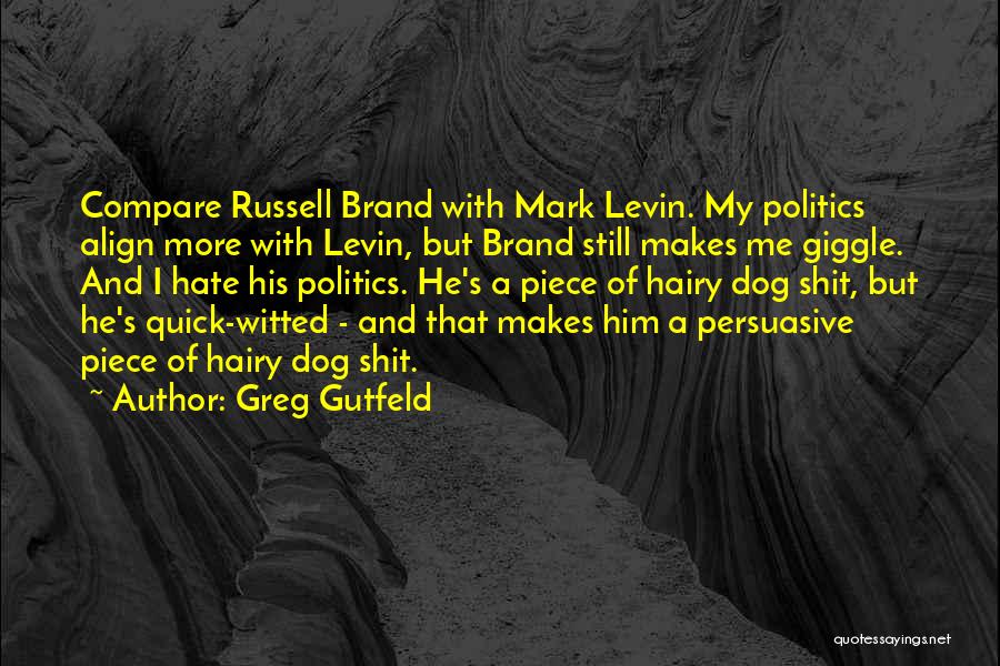 Greg Gutfeld Quotes: Compare Russell Brand With Mark Levin. My Politics Align More With Levin, But Brand Still Makes Me Giggle. And I