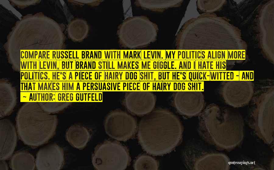 Greg Gutfeld Quotes: Compare Russell Brand With Mark Levin. My Politics Align More With Levin, But Brand Still Makes Me Giggle. And I