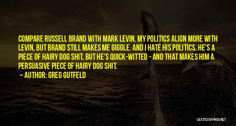 Greg Gutfeld Quotes: Compare Russell Brand With Mark Levin. My Politics Align More With Levin, But Brand Still Makes Me Giggle. And I