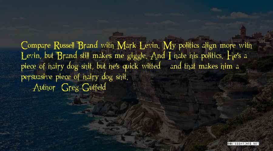Greg Gutfeld Quotes: Compare Russell Brand With Mark Levin. My Politics Align More With Levin, But Brand Still Makes Me Giggle. And I