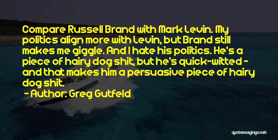 Greg Gutfeld Quotes: Compare Russell Brand With Mark Levin. My Politics Align More With Levin, But Brand Still Makes Me Giggle. And I