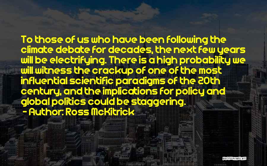 Ross McKitrick Quotes: To Those Of Us Who Have Been Following The Climate Debate For Decades, The Next Few Years Will Be Electrifying.