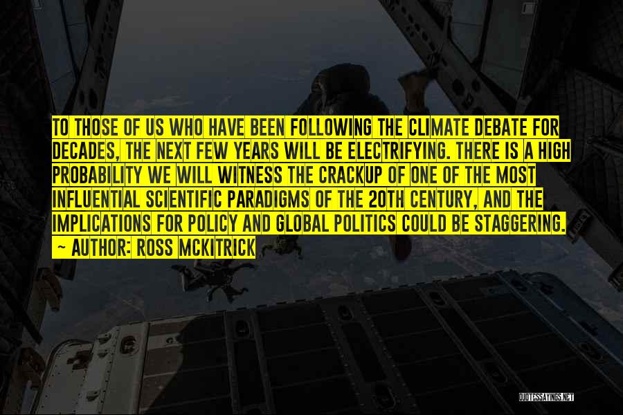 Ross McKitrick Quotes: To Those Of Us Who Have Been Following The Climate Debate For Decades, The Next Few Years Will Be Electrifying.