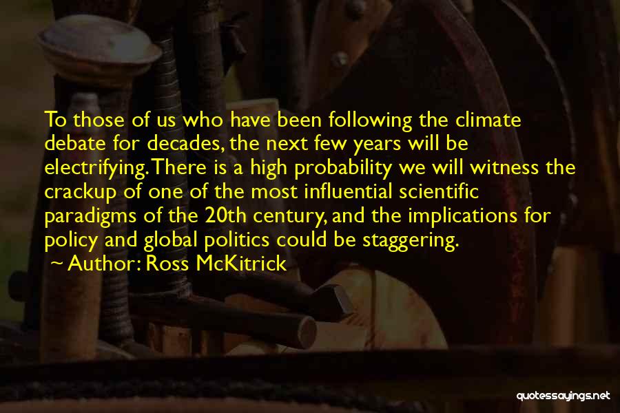 Ross McKitrick Quotes: To Those Of Us Who Have Been Following The Climate Debate For Decades, The Next Few Years Will Be Electrifying.