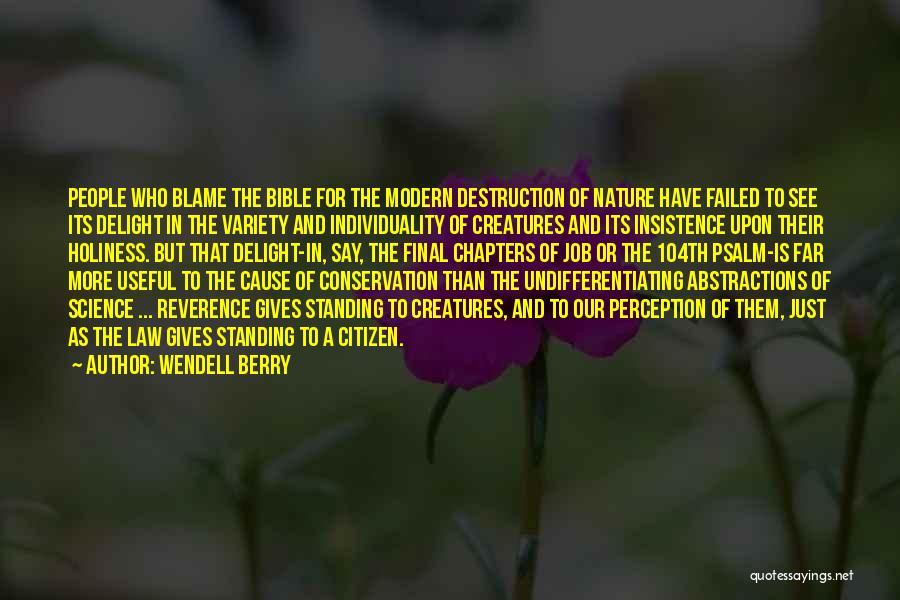 Wendell Berry Quotes: People Who Blame The Bible For The Modern Destruction Of Nature Have Failed To See Its Delight In The Variety