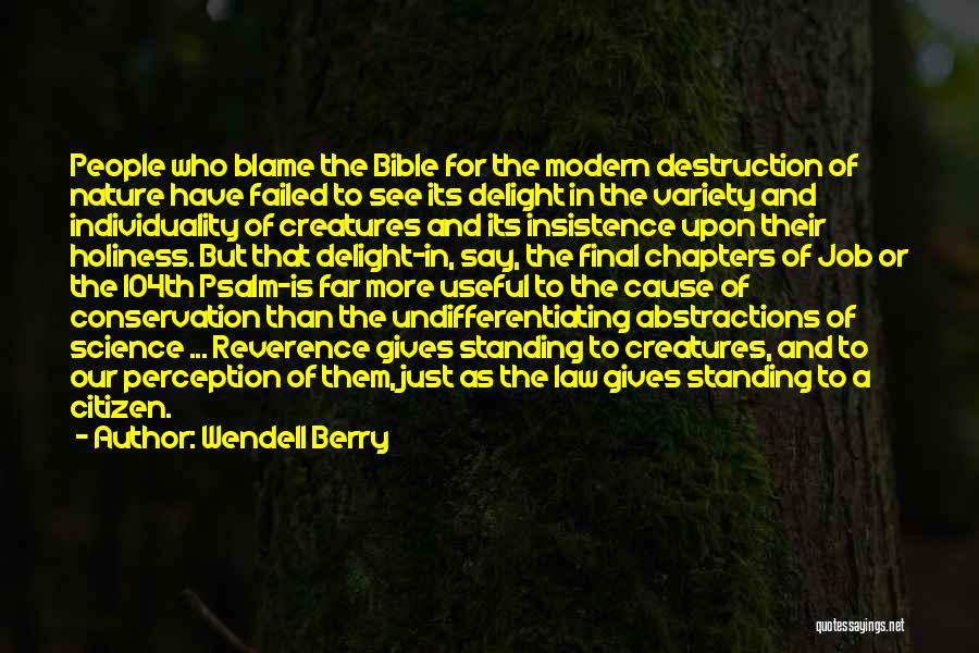 Wendell Berry Quotes: People Who Blame The Bible For The Modern Destruction Of Nature Have Failed To See Its Delight In The Variety