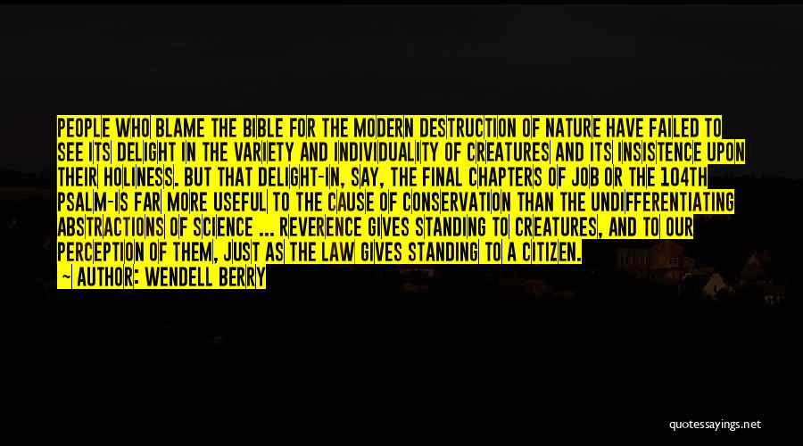 Wendell Berry Quotes: People Who Blame The Bible For The Modern Destruction Of Nature Have Failed To See Its Delight In The Variety