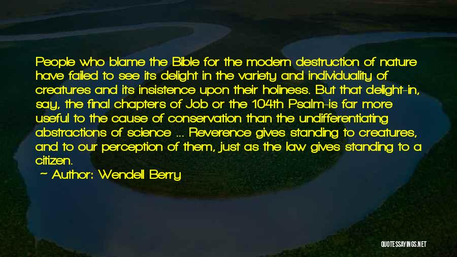 Wendell Berry Quotes: People Who Blame The Bible For The Modern Destruction Of Nature Have Failed To See Its Delight In The Variety