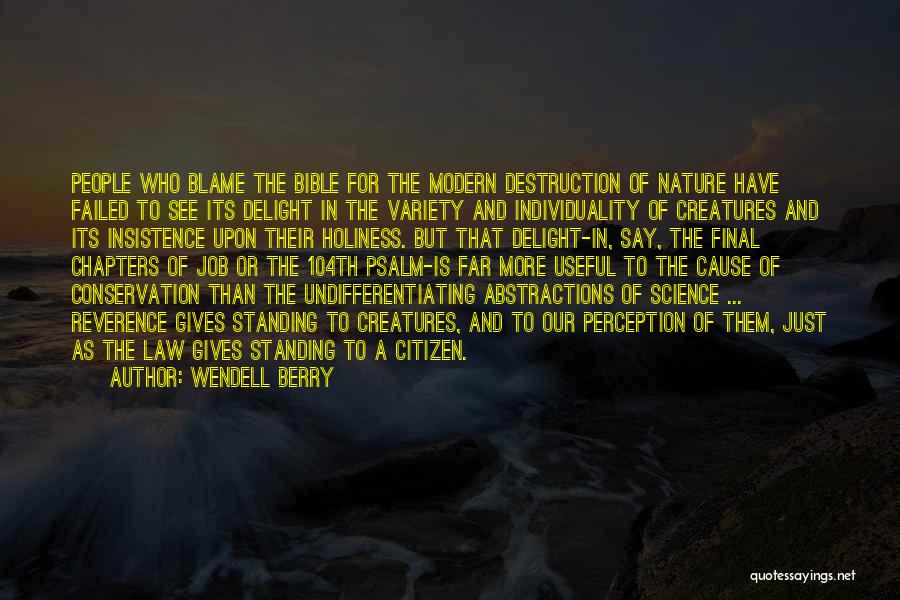 Wendell Berry Quotes: People Who Blame The Bible For The Modern Destruction Of Nature Have Failed To See Its Delight In The Variety