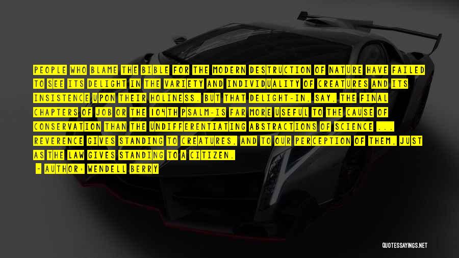 Wendell Berry Quotes: People Who Blame The Bible For The Modern Destruction Of Nature Have Failed To See Its Delight In The Variety