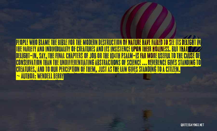 Wendell Berry Quotes: People Who Blame The Bible For The Modern Destruction Of Nature Have Failed To See Its Delight In The Variety