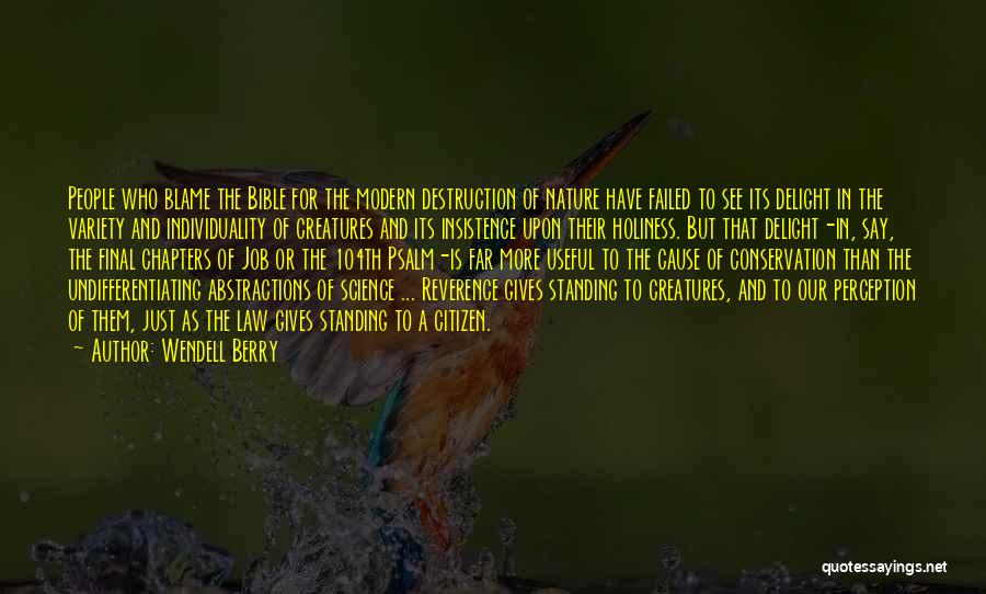 Wendell Berry Quotes: People Who Blame The Bible For The Modern Destruction Of Nature Have Failed To See Its Delight In The Variety