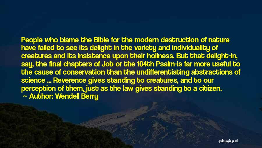 Wendell Berry Quotes: People Who Blame The Bible For The Modern Destruction Of Nature Have Failed To See Its Delight In The Variety