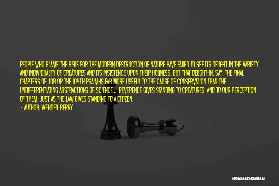 Wendell Berry Quotes: People Who Blame The Bible For The Modern Destruction Of Nature Have Failed To See Its Delight In The Variety