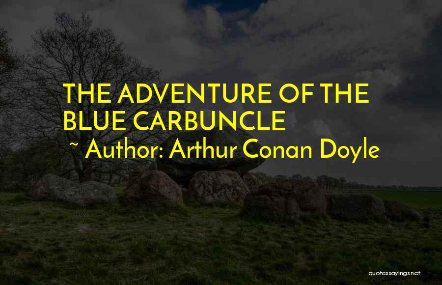 Arthur Conan Doyle Quotes: The Adventure Of The Blue Carbuncle