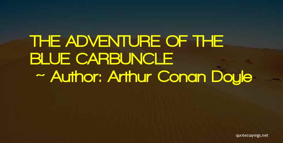 Arthur Conan Doyle Quotes: The Adventure Of The Blue Carbuncle