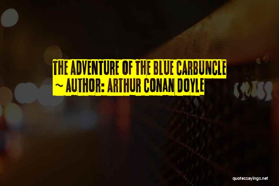 Arthur Conan Doyle Quotes: The Adventure Of The Blue Carbuncle
