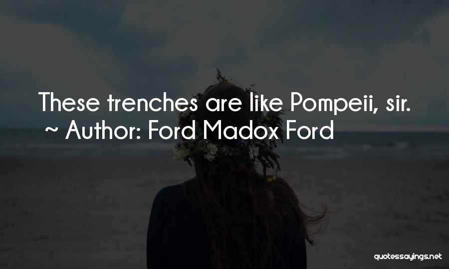 Ford Madox Ford Quotes: These Trenches Are Like Pompeii, Sir.