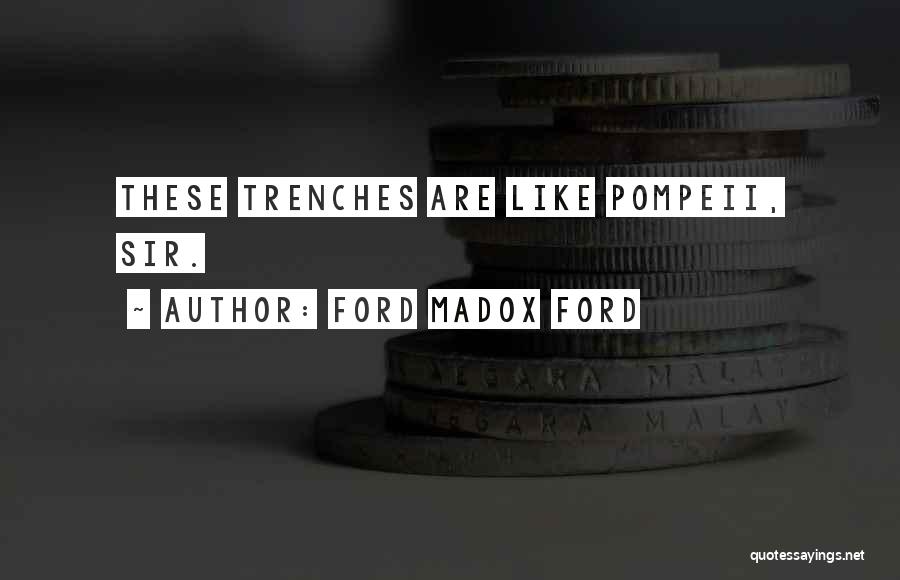 Ford Madox Ford Quotes: These Trenches Are Like Pompeii, Sir.