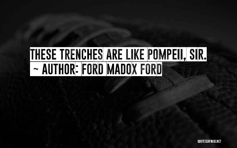 Ford Madox Ford Quotes: These Trenches Are Like Pompeii, Sir.