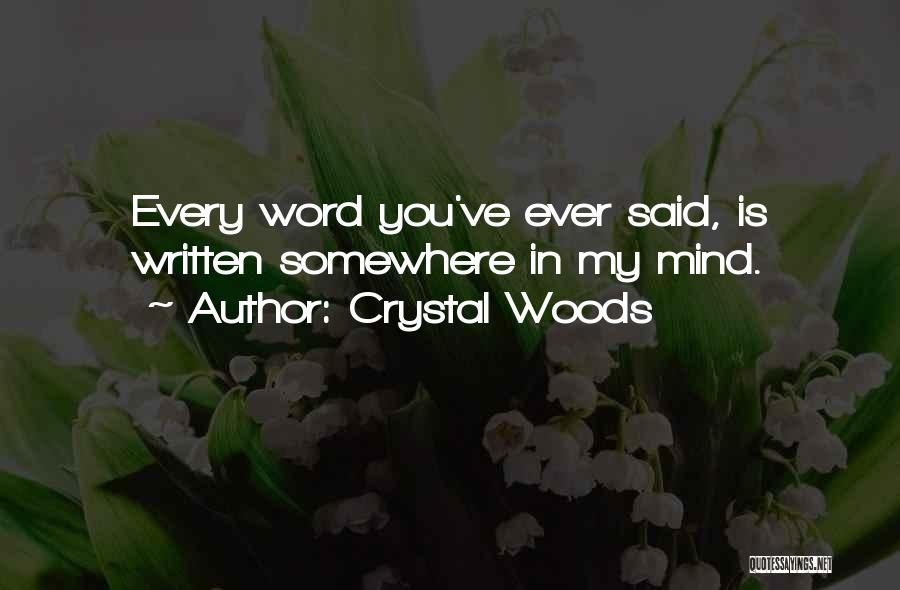 Crystal Woods Quotes: Every Word You've Ever Said, Is Written Somewhere In My Mind.